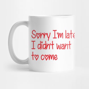 Sorry I'm late. I didn't want to come Mug